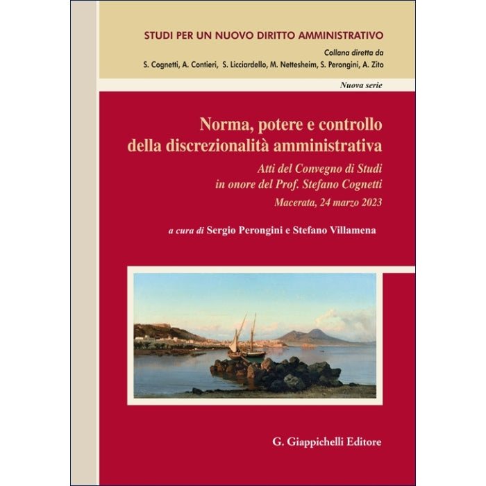 Atti del convegno di studi in onore del prof. Stefano Cognetti Norma, potere e controllo della discrezionalità amministrativa Curatori Perongini Sergio, Villamena Stefano