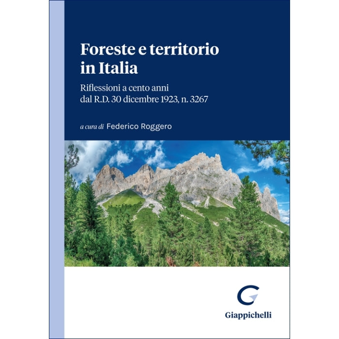 Foreste e territorio in Italia Riflessioni a cento anni dal R.D. 30 dicembre 1923, n. 3267 - Roggero Federico