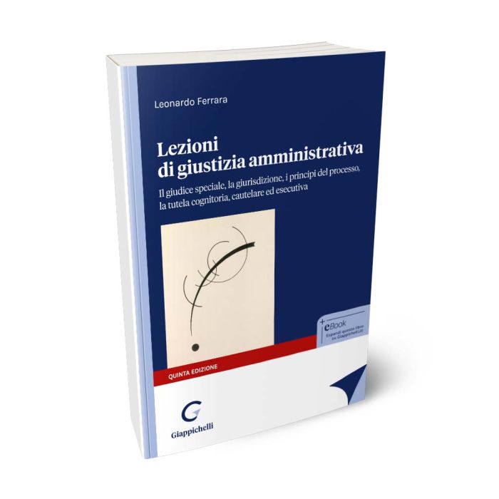 Lezioni di giustizia amministrativa Il giudice speciale, la giurisdizione, i principi del processo, la tutela cognitoria, cautelare ed esecutiva - Ferrara Leonardo