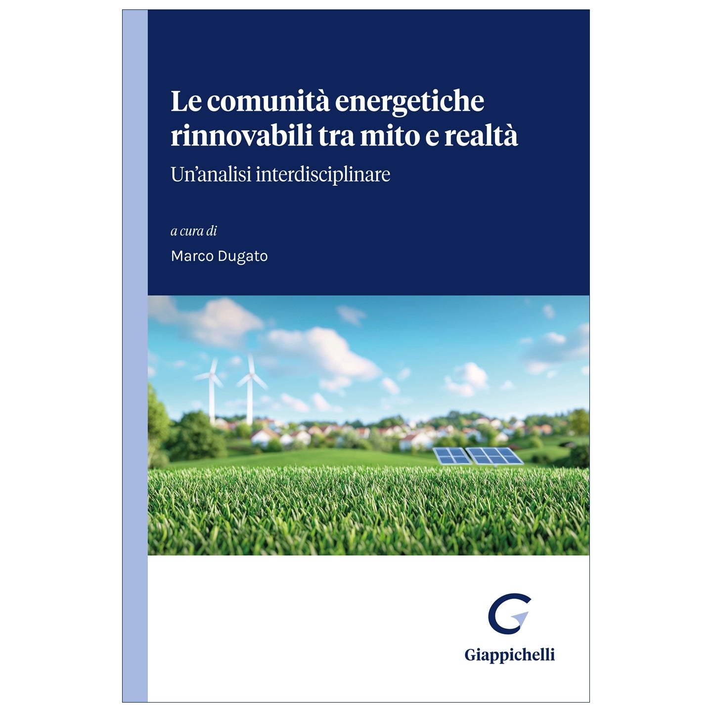 Le comunità energetiche rinnovabili tra mito e realtà Un’analisi interdisciplinare - Dugato Marco
