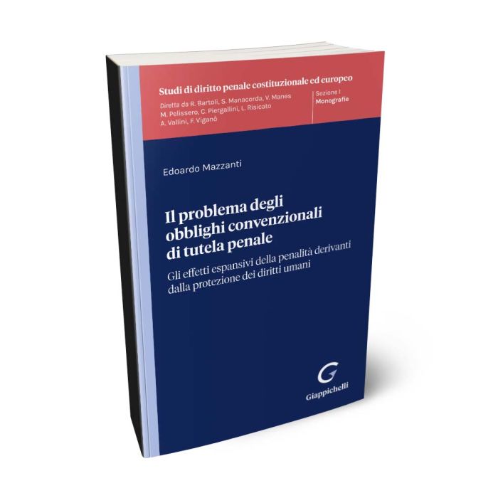 Il problema degli obblighi convenzionali di tutela penale Gli effetti espansivi della penalità derivanti dalla protezione dei diritti umani - Mazzanti Edoardo