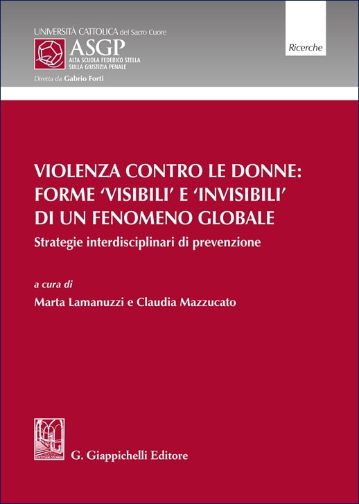 Violenza contro le donne: forme 'visibili' e 'invisibili' di un fenomeno globale Strategie interdisciplinari di prevenzione - Lamanuzzi Marta, Mazzucato Claudia