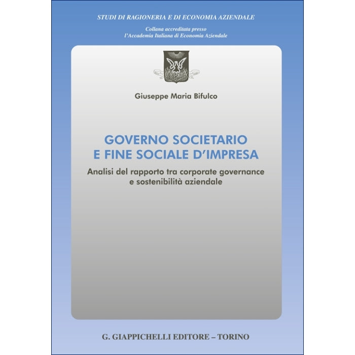 Governo societario e fine sociale d'impresa Analisi del rapporto tra corporate governance e sostenibilità aziendale - Bifulco Giuseppe Maria