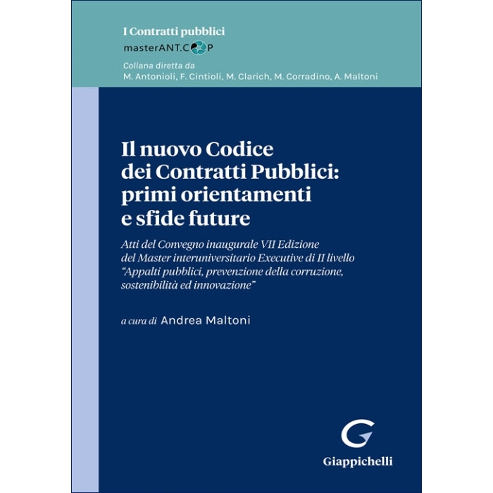 Il nuovo Codice dei Contratti Pubblici: primi orientamenti e sfide future - Antonioli Marco Luigi, Maltoni Andrea