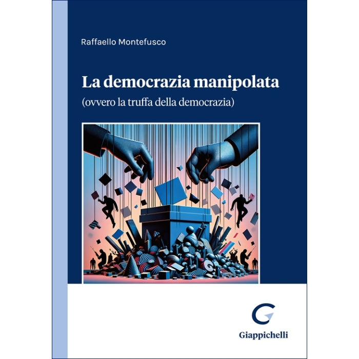 La democrazia manipolata (ovvero la truffa della democrazia) - Montefusco Raffaele