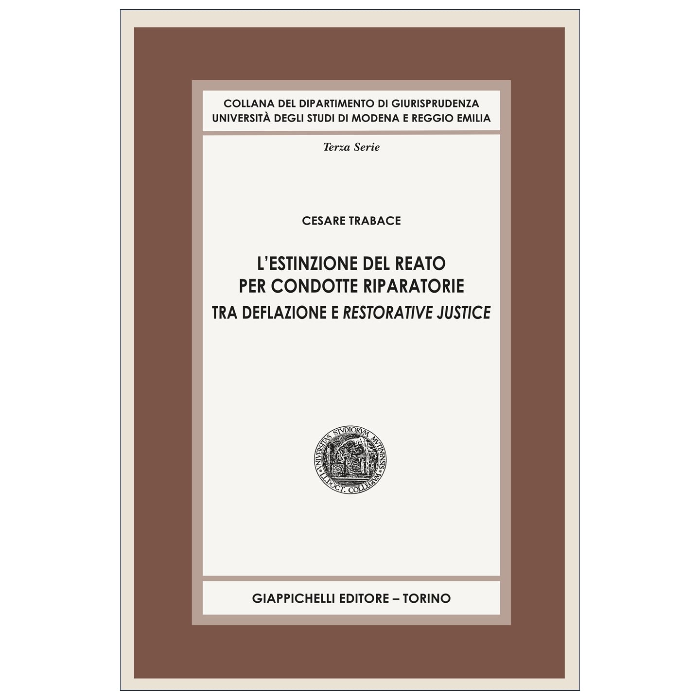 L'estinzione del reato per condotte riparatorie Tra deflazione e restorative justice Autori Trabace Cesare