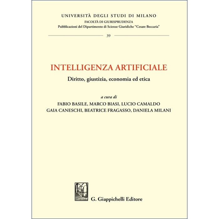 Intelligenza artificiale Diritto, giustizia, economia ed etica Curatori Basile Fabio, Biasi Marco, Camaldo Lucio Bruno Cristiano, Caneschi Gaia, Fragasso Beatrice, Milani Daniela