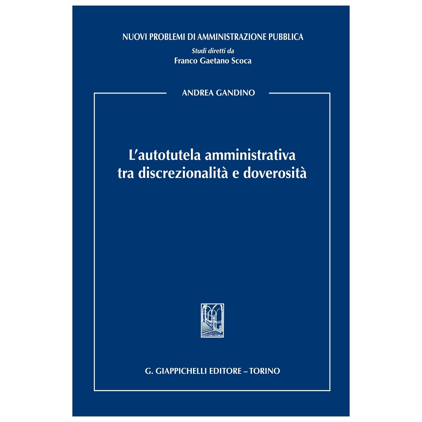 L'autotutela amministrativa tra discrezionalità e doverosità - Gandino Andrea