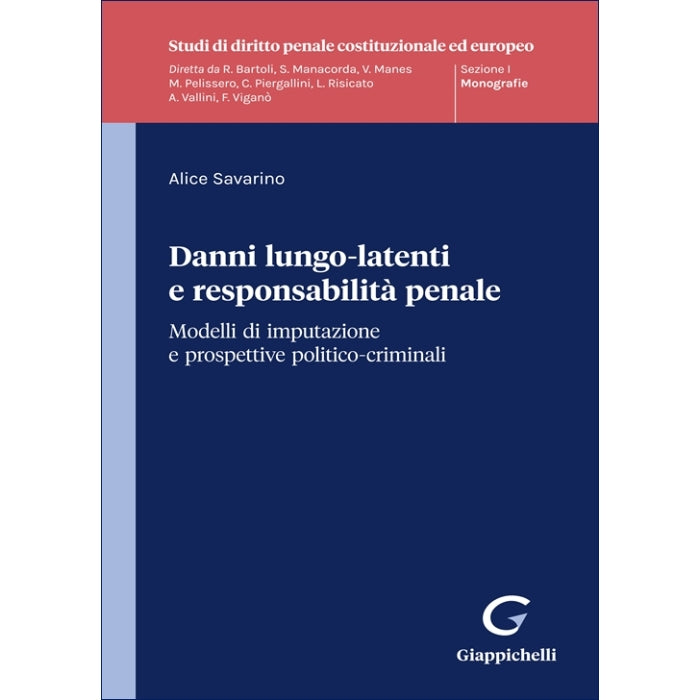 Danni lungo-latenti e responsabilità penale Modelli di imputazione e prospettive politico-criminali - Savarino Alice