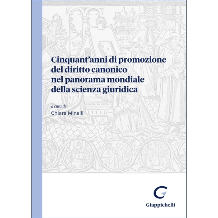 Cinquant'anni di promozione del diritto canonico nel panorama mondiale della scienza giuridica Atti del cinquantesimo anniversario di fondazione della Consociatio Internationalis Studio Iuris Canonici Promovendo - Minelli Chiara