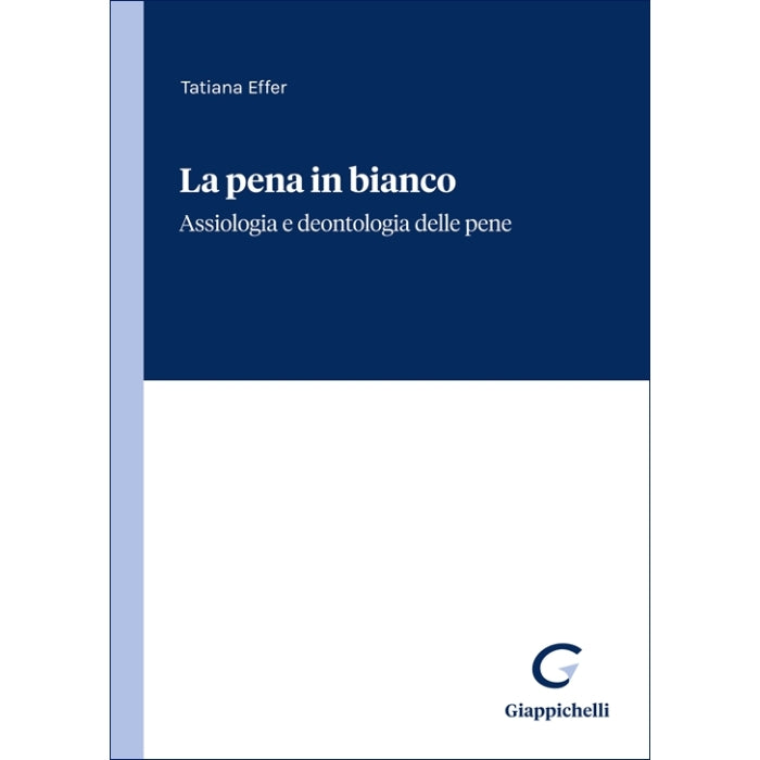 La pena in bianco Assiologia e deontologia della pena - Effer Tatiana