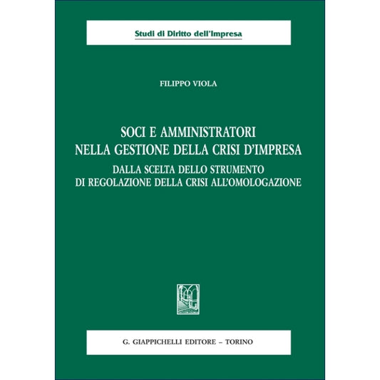 Soci e amministratori nella gestione della crisi d'impresa Dalla scelta dello strumento di regolazione della crisi all'omologazione Autori Viola Filippo
