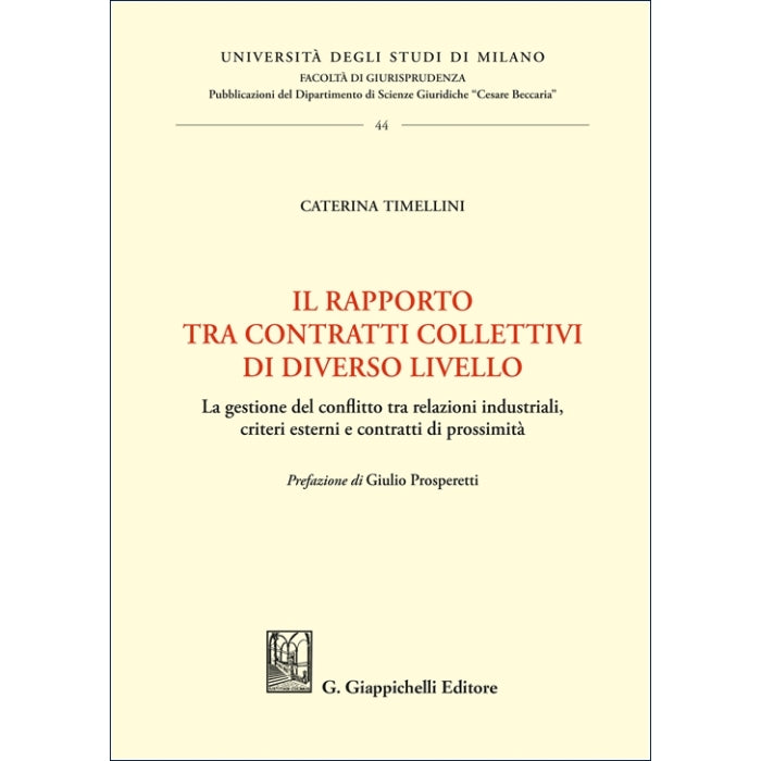 Il rapporto tra contratti collettivi di diverso livello La gestione del conflitto tra relazioni industriali, criteri esterni e contratti di prossimità - Timellini Caterina