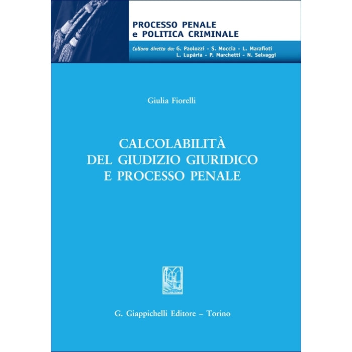 Calcolabilità del giudizio giuridico e processo penale - Fiorelli Giulia