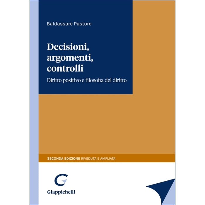 Decisioni, argomenti, controlli Diritto positivo e filosofia del diritto - Pastore Baldassare