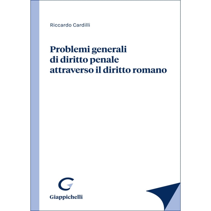 Problemi generali di diritto penale attraverso il diritto romano - Cardilli Riccardo