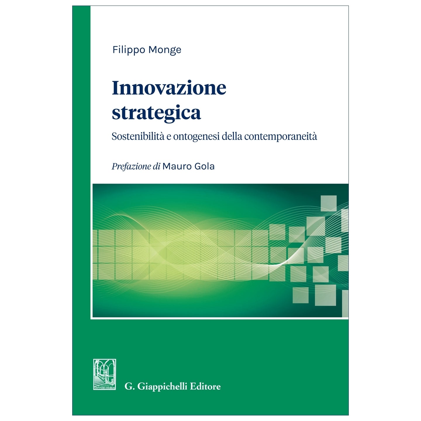 Innovazione strategica Sostenibilità e ontogenesi della contemporaneità. Edizione aggiornata e riveduta Autori Monge Filippo