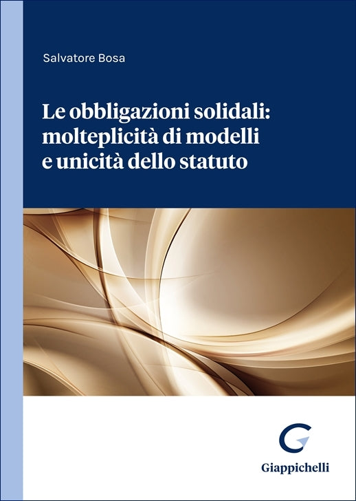 Le obbligazioni solidali: molteplicità di modelli e unicità dello statuto - Bosa Salvatore