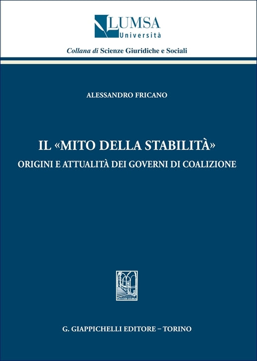 Il «mito della stabilità» Origini e attualità dei governi di coalizione - Fricano Alessandro