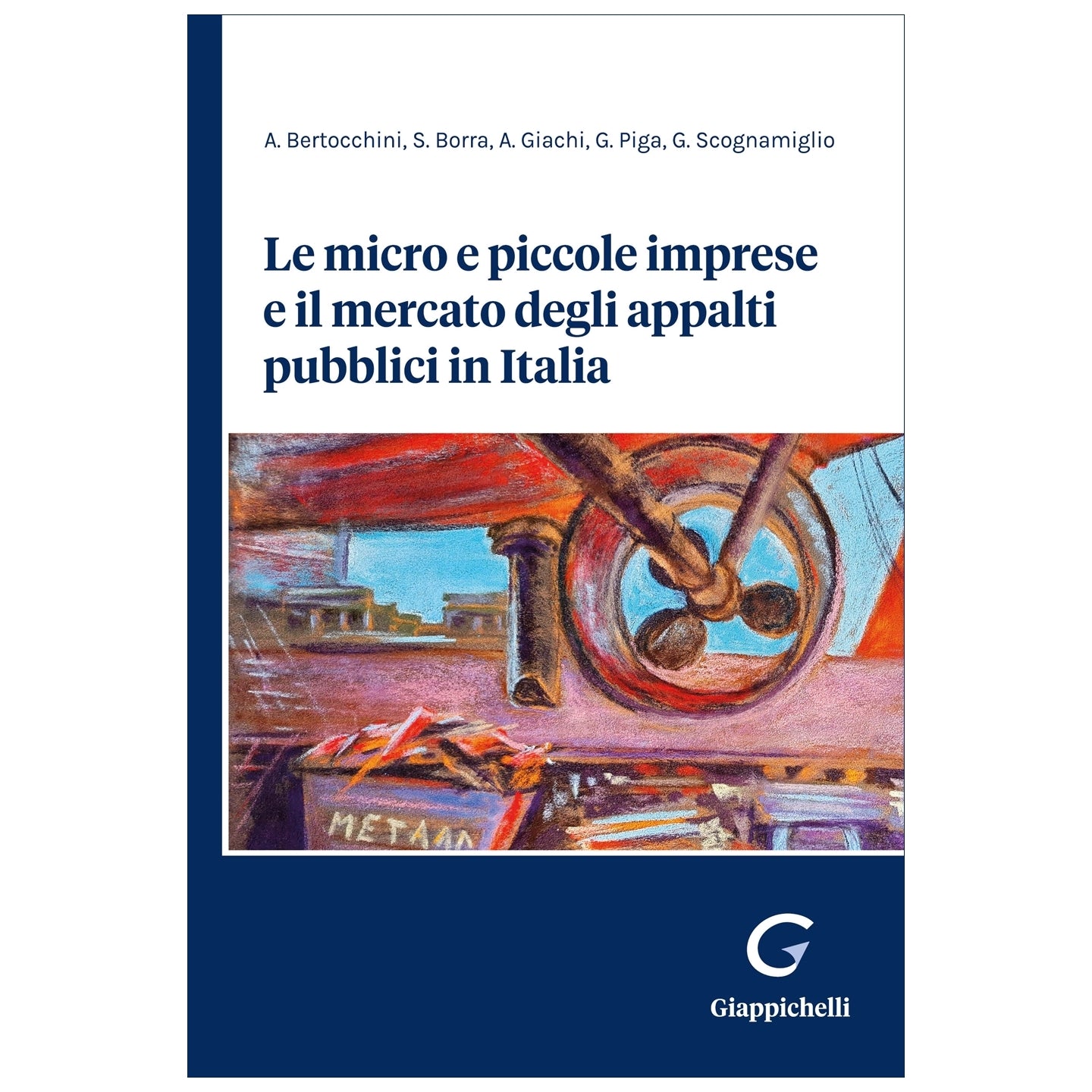 Le micro e piccole imprese e il mercato degli appalti pubblici in Italia Autori Bertocchini Andrea, Borra Simone, Giachi Annalisa, Piga Gustavo, Scognamiglio Gaetano