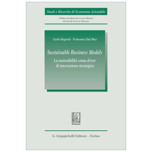 Sustainable Business Models. La sostenibilità come driver di innovazione strategica. Autori Bagnoli Carlo, Dal Mas Francesca
