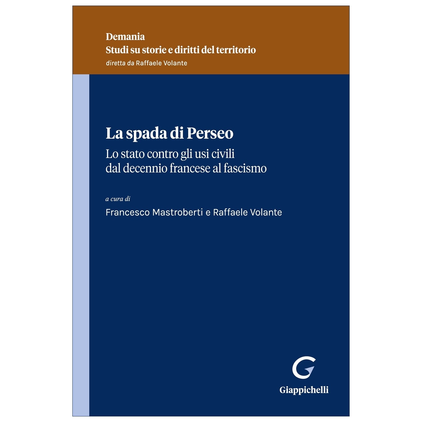 La spada di Perseo Lo Stato contro gli usi civici dal Decennio francese al Fascismo - Mastroberti Francesco, Volante Raffaele