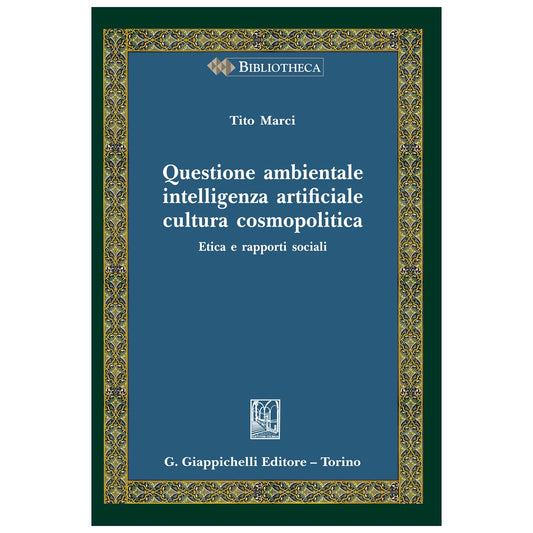 Questione ambientale, intelligenza artificiale, cultura cosmopolitica Etica e rapporti sociali - Marci Tito