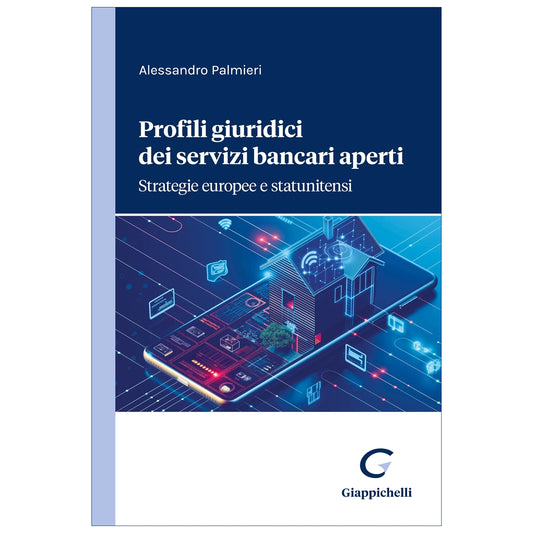 Profili giuridici dei servizi bancari aperti Strategie europee e statunitensi - Palmieri Alessandro