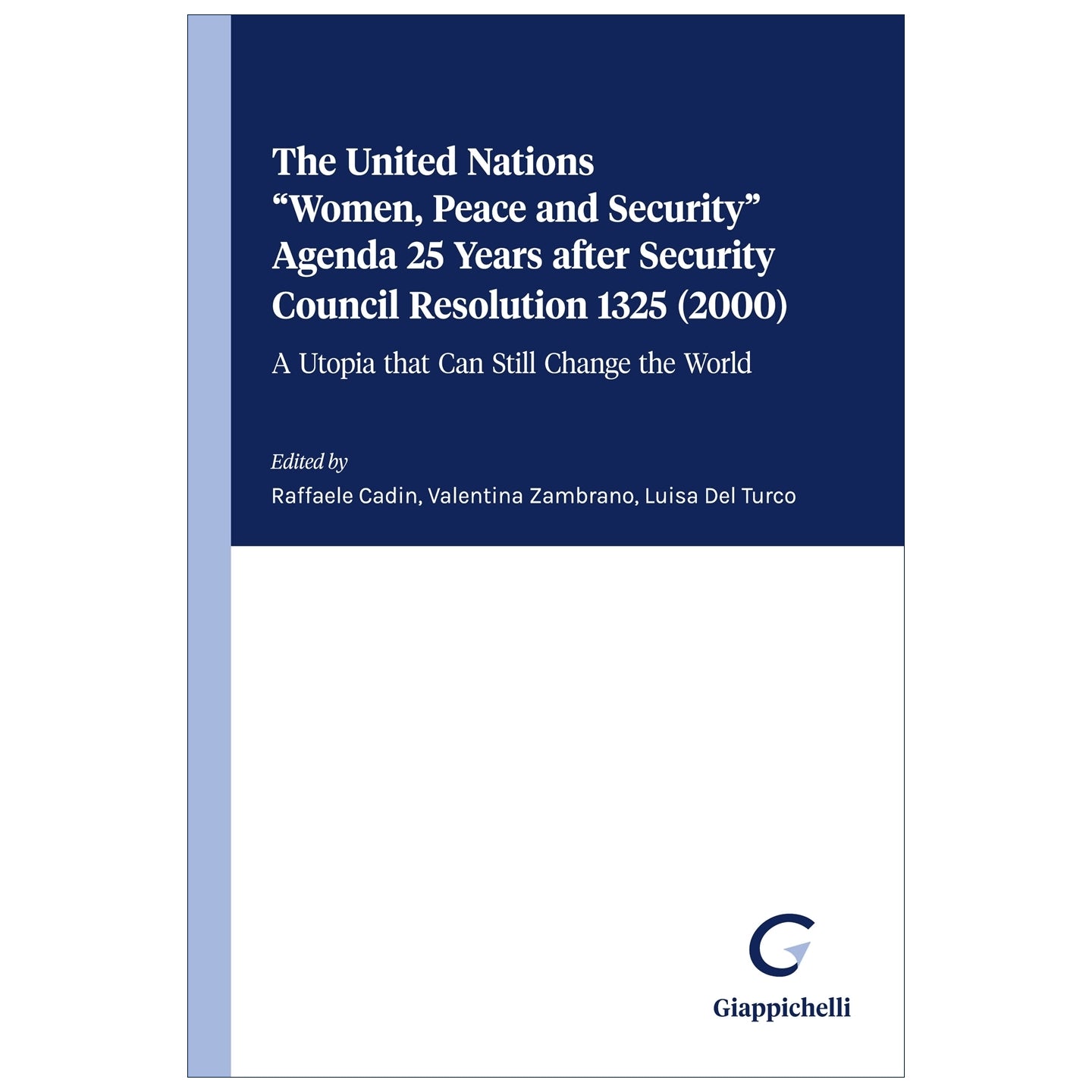 The United Nations “Women, Peace and Security” Agenda 25 Years after Security Council Resolution 1325 (2000) A Utopia that Can Still Change the World Curatori Cadin Raffaele, Del Turco Luisa, Zambrano Valentina