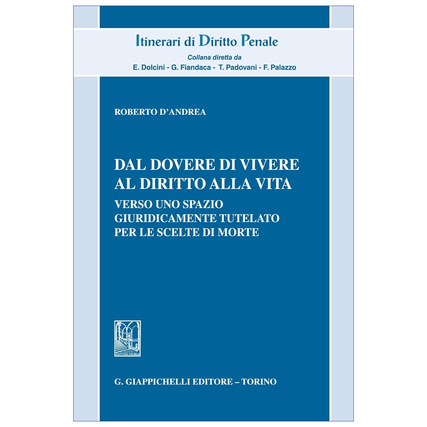 Dal dovere di vivere al diritto alla vita Verso uno spazio giuridicamente tutelato per le scelte di morte - D'andrea Roberto