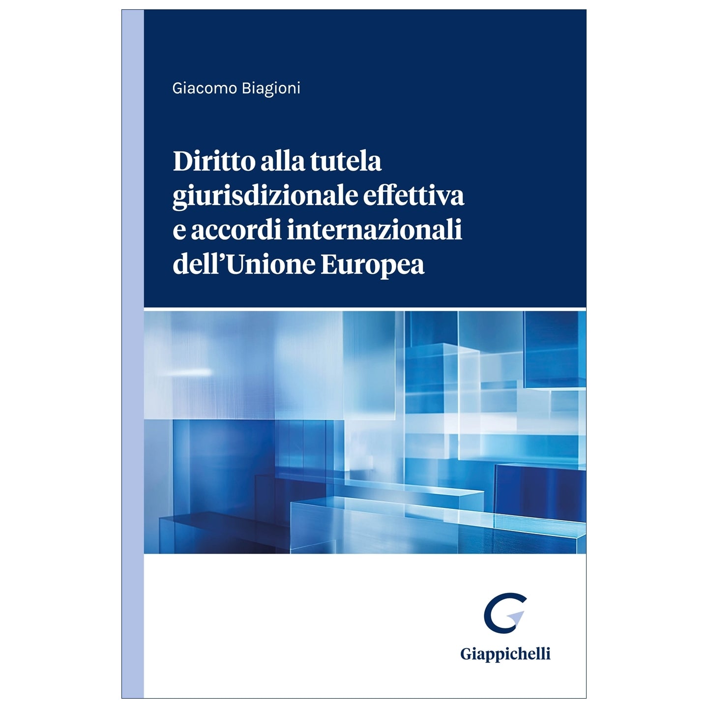 Diritto alla tutela giurisdizionale effettiva e accordi internazionali dell'Unione Europea Autori Biagioni Giacomo