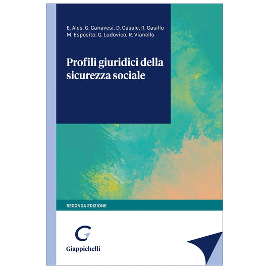 Profili giuridici della sicurezza sociale Seconda edizione - Ales Edoardo, Canavesi Guido, Casale Davide, Casillo Rosa, Esposito Marco, Ludovico Giuseppe, Vianello Riccardo