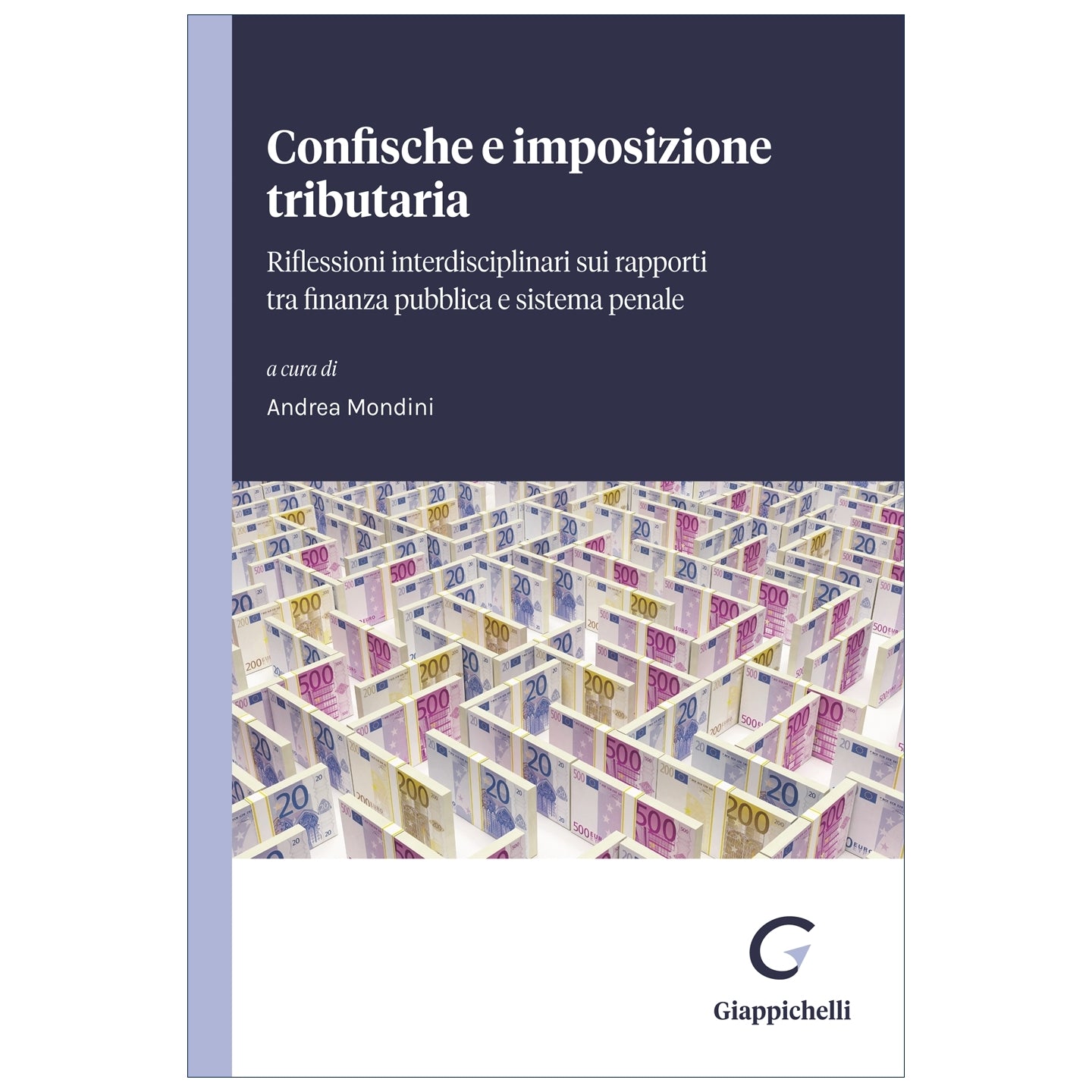 Confische e imposizione tributaria Riflessioni interdisciplinari su rapporti tra finanza pubblica e sistema penale Curatori Mondini Andrea
