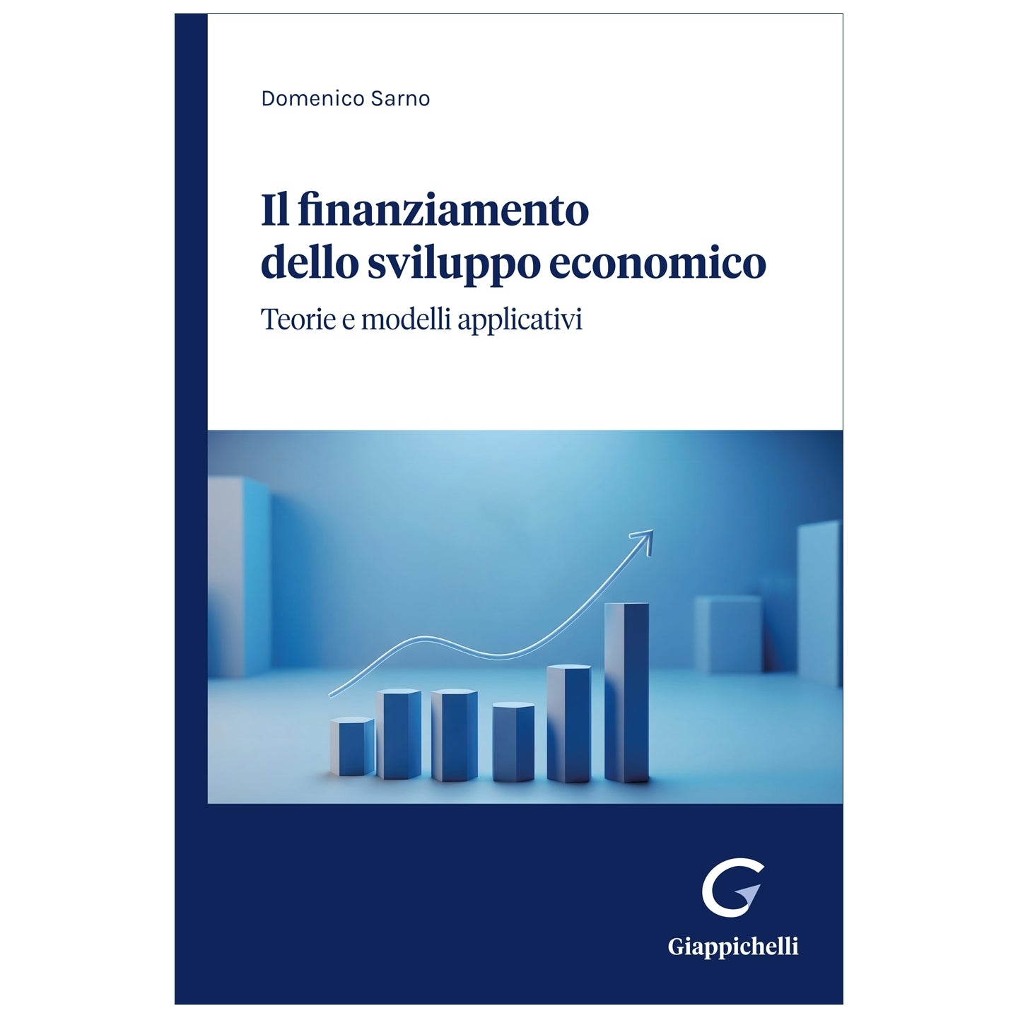 Il finanziamento dello sviluppo economico Teorie e modelli applicativi - Sarno Domenico