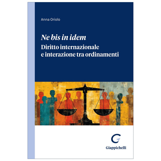 Ne bis in idem Diritto internazionale e interazione tra ordinamenti - Oriolo Anna