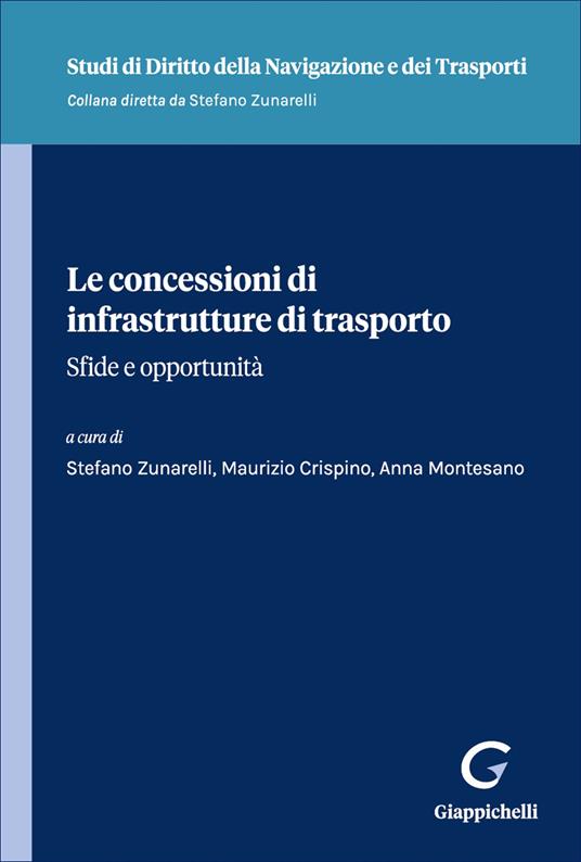 Le concessioni di infrastrutture di trasporto. Sfide e opportunità - Stefano Zunarelli, Maurizio Crispino, Anna Montesano