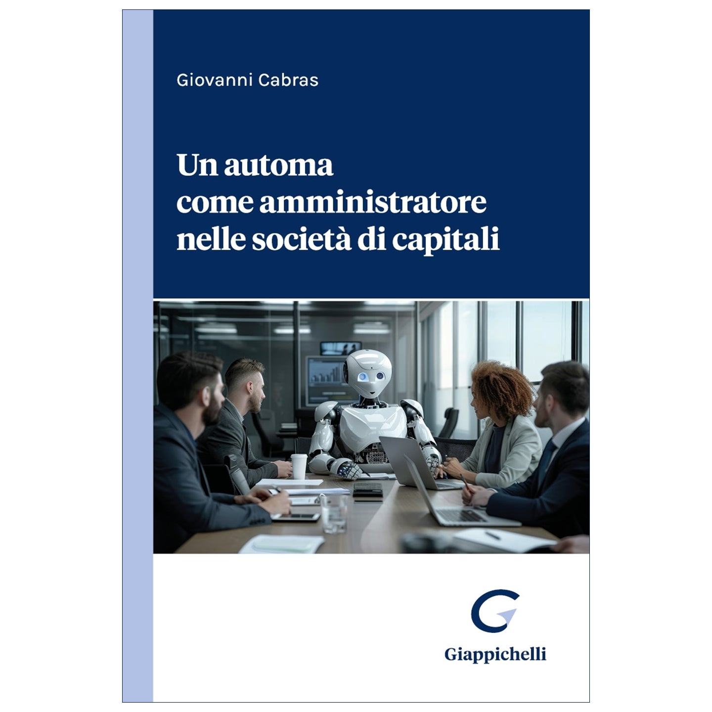 Un automa come amministratore nelle società di capitali - Cabras Giovanni