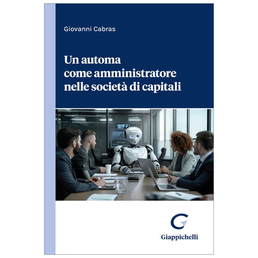 Un automa come amministratore nelle società di capitali - Cabras Giovanni