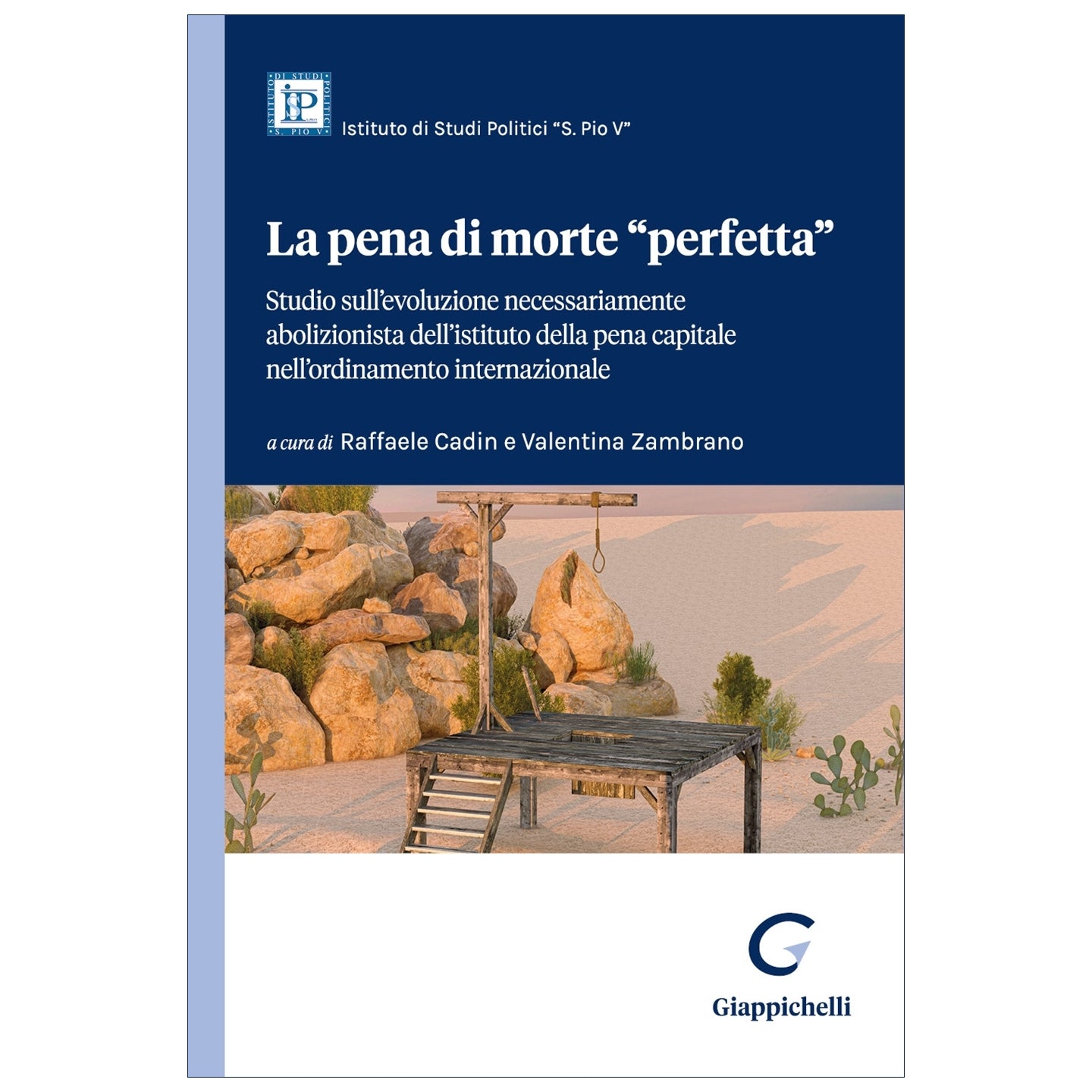 La pena di morte "perfetta" Studio sull'evoluzione necessariamente abolizionista dell'istituto della pena capitale nell'ordinamento internazionale Curatori Cadin Raffaele, Zambrano Valentina