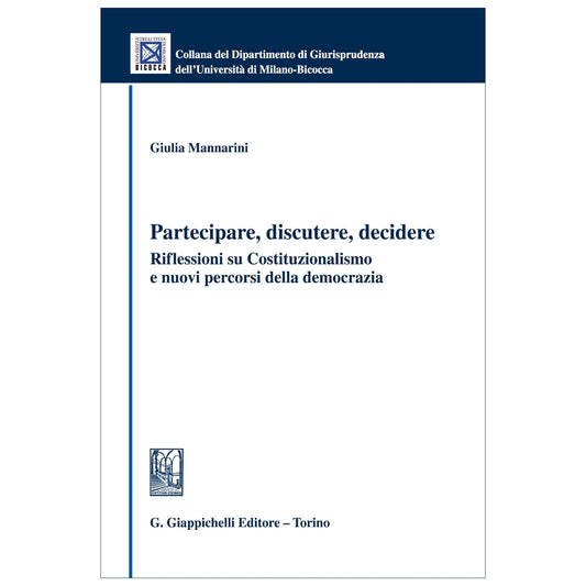 Partecipare, discutere, decidere Riflessioni su Costituzionalismo e nuovi percorsi della democrazia - Mannarini Giulia