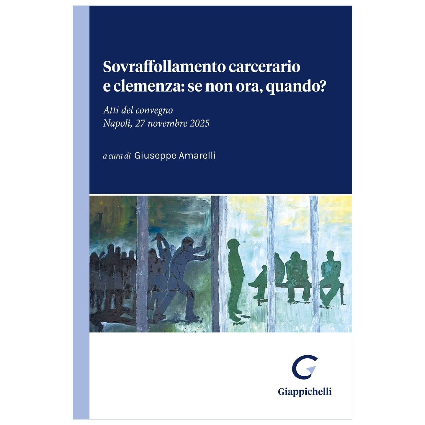 Sovraffollamento carcerario e clemenza: se non ora, quando? Atti del convegno - Amarelli Giuseppe