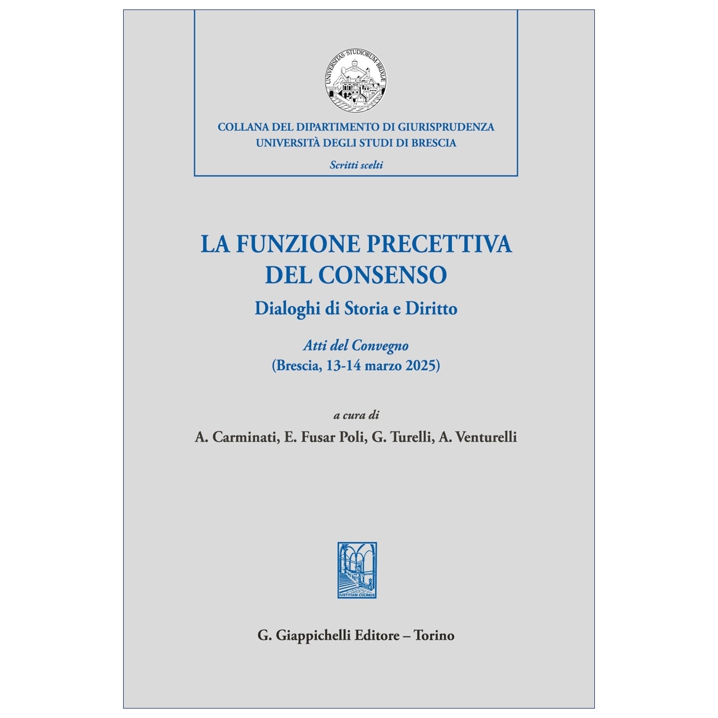 La funzione precettiva del consenso Dialoghi di Storia e Diritto. Atti del Convegno (Brescia 13-14 marzo 2025) Curatori Carminati Arianna, Fusar Poli Elisabetta, Turelli Giovanni, Venturelli Alberto