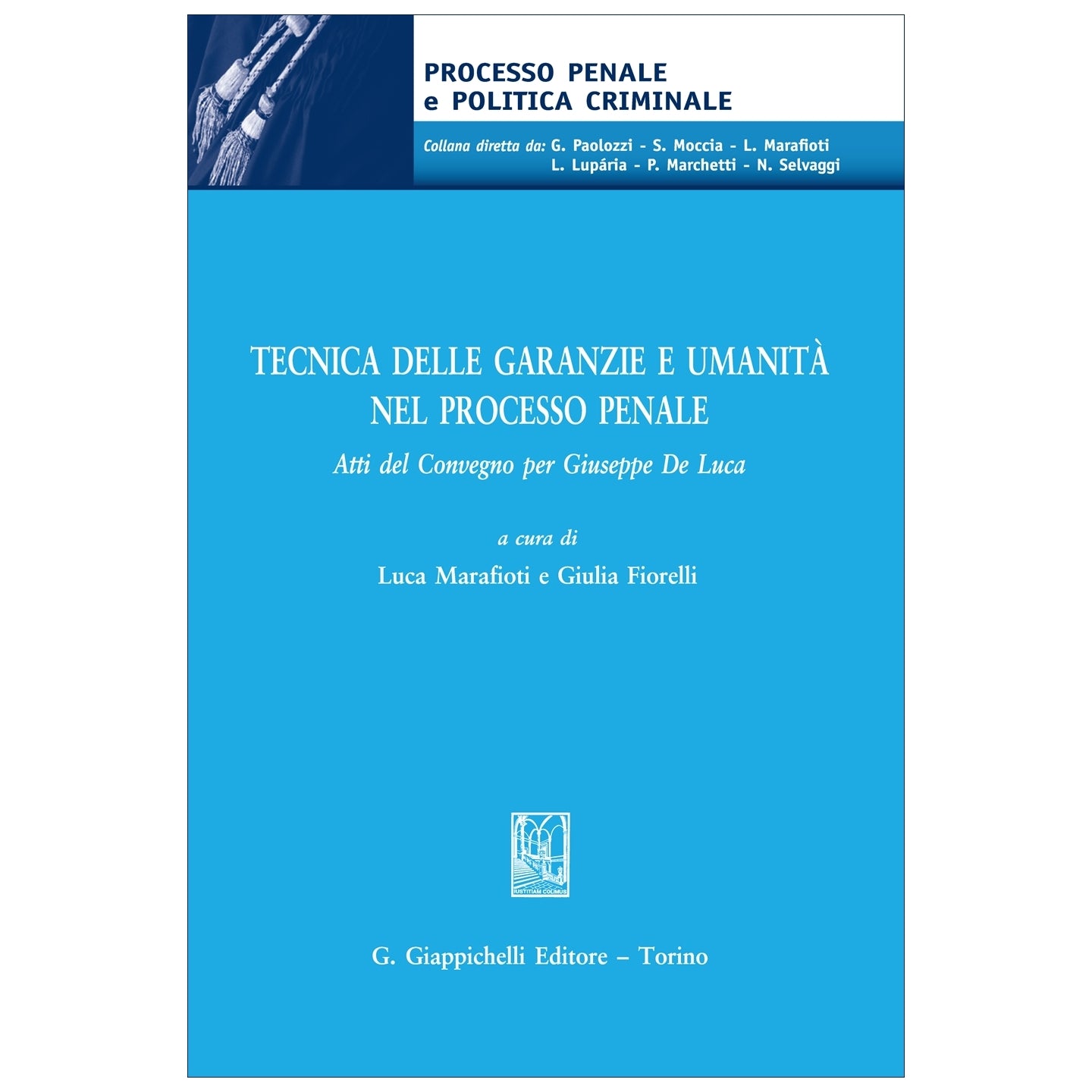 Tecnica delle garanzie e umanità nel processo penale Atti del Convegno per Giuseppe De Luca Curatori Fiorelli Giulia, Marafioti Luca