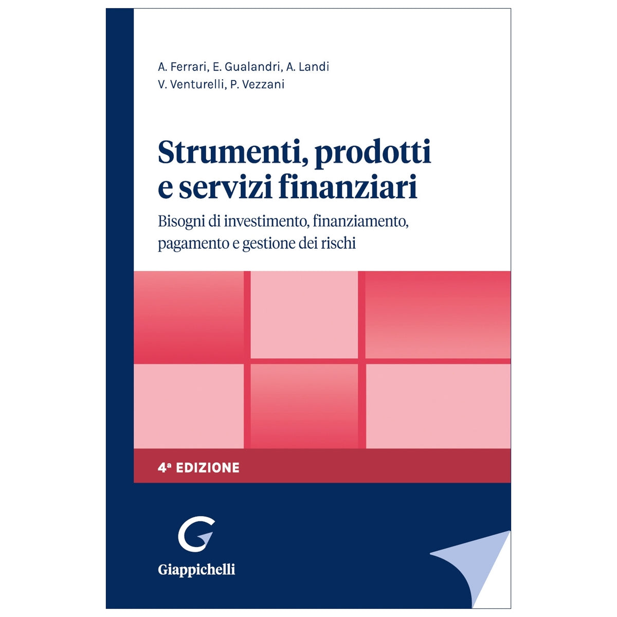 Strumenti, prodotti e servizi finanziari Bisogni di investimento, finanziamento, pagamento e gestione dei rischi - Ferrari Andrea, Gualandri Elisabetta, Landi Andrea, Venturelli Valeria, Vezzani Paola