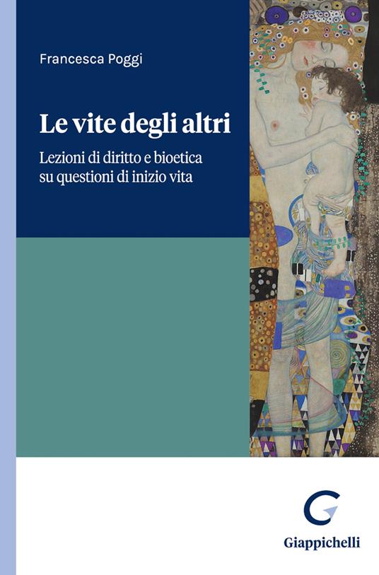 Le vite degli altri. Lezioni di diritto e bioetica su questioni di inizio vita - Francesca Poggi