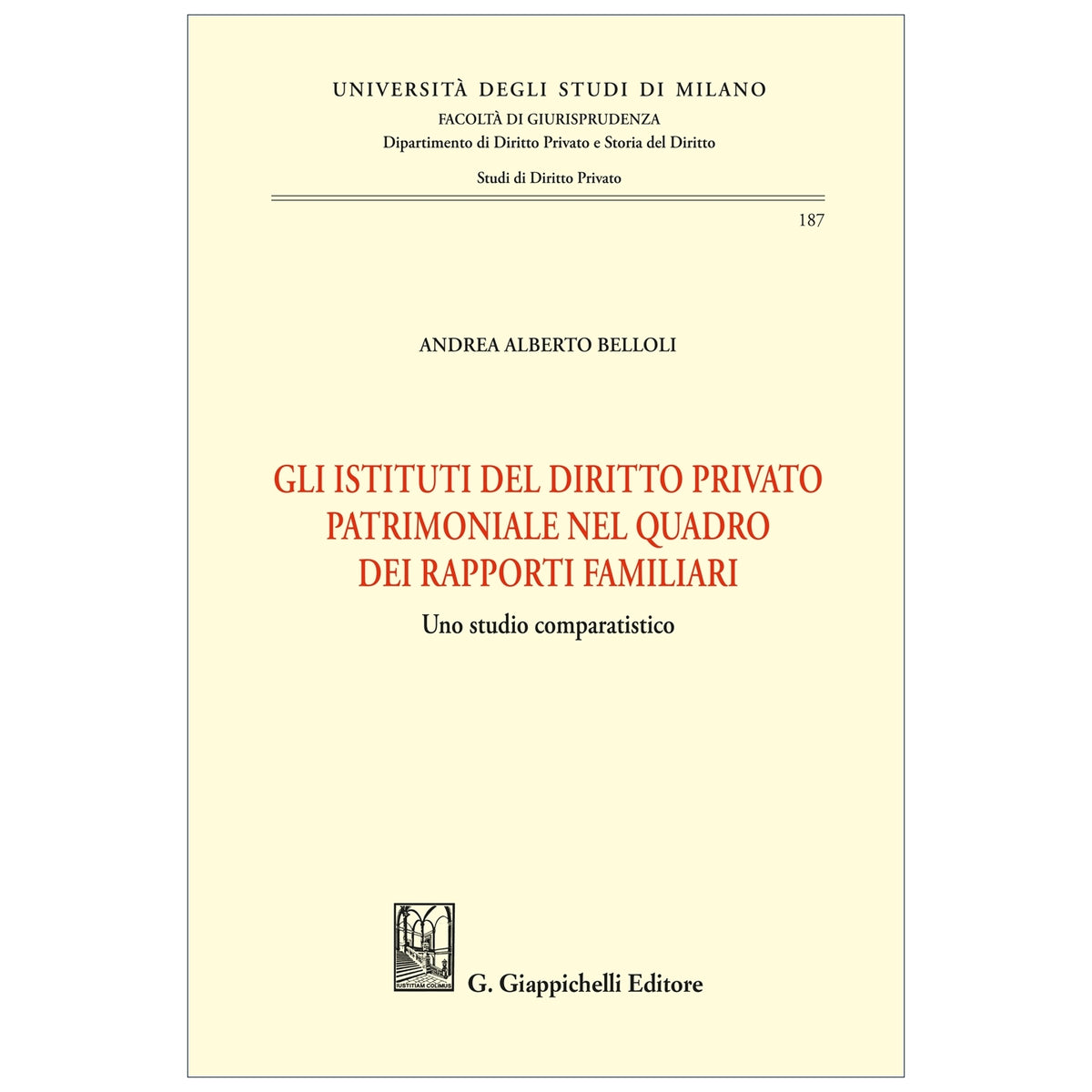 Gli istituti del diritto privato patrimoniale nel quadro dei rapporti familiari Uno studio comparatistico - Belloli Andrea Alberto