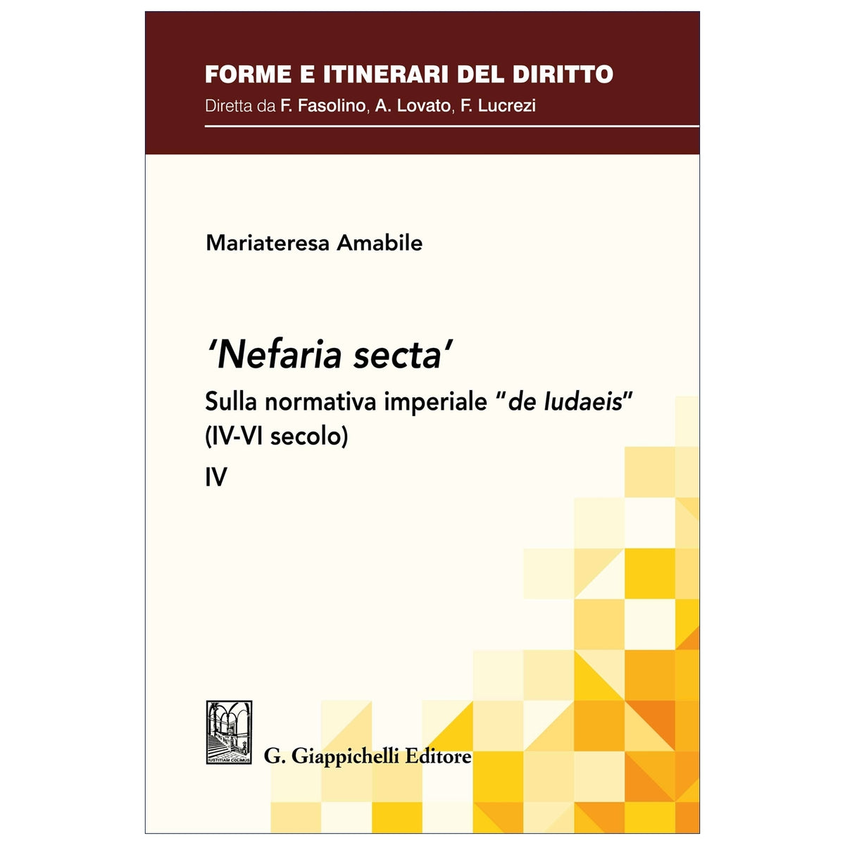 'Nefaria secta' Sulla normativa imperiale “de Iudaeis” (IV-VI secolo). IV Autori Amabile Mariateresa