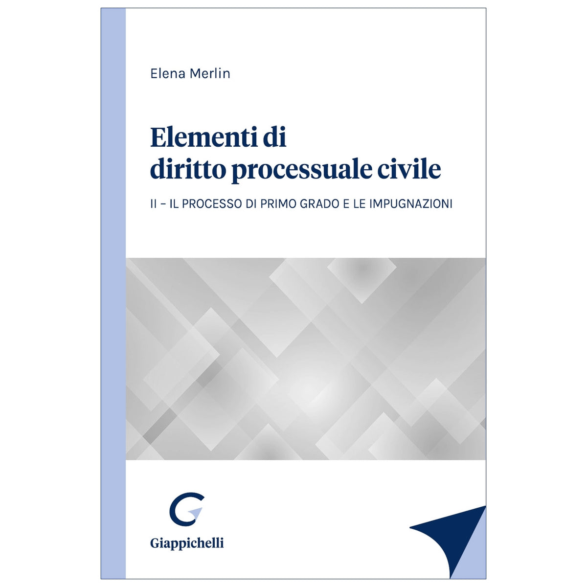 Elementi di diritto processuale civile Volume II. Il processo di primo grado e le impugnazioni - Merlin Elena