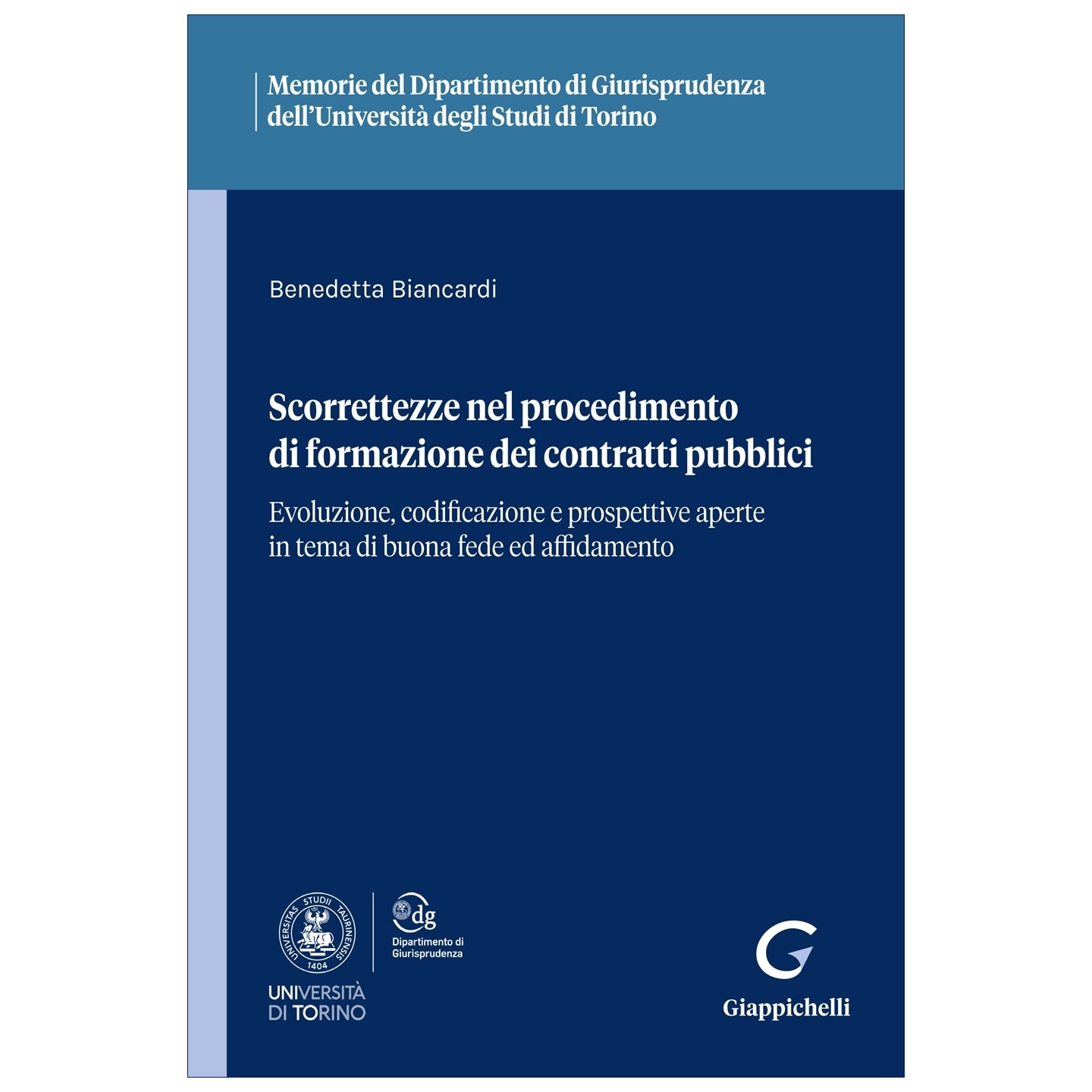 Scorrettezze nel procedimento di formazione dei contratti pubblici Evoluzione, codificazione e prospettive aperte in tema di buona fede ed affidamento Autori Biancardi Benedetta