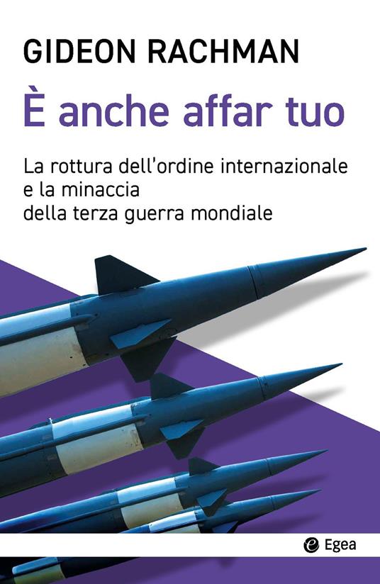 È anche affar tuo. La rottura dell'ordine internazionale e la minaccia della terza guerra mondiale di Gideon Rachman